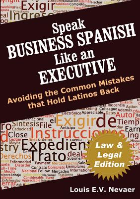 Speak Business Spanish Like an Executive Law & Legal Edition: Avoiding the Common Mistakes That Hold Latinos Back Cover Image