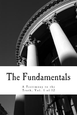The Fundamentals: A Testimony to the Truth By James Orr, Benjamin B. Warfield, G. Campbell Morgan Cover Image