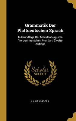 Grammatik Der Plattdeutschen Sprach: In Grundlage Der Mecklenburgisch-Vorpommerschen Mundart, Zweite Auflage