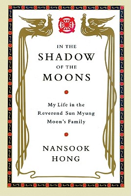 In the Shadow of the Moons: My Life in the Reverend Sun Myung Moon's Family Cover Image