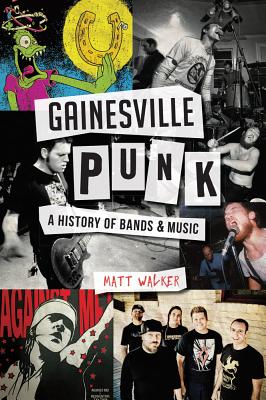 Gainesville Punk: A History of Bands & Music By Matt Walker Cover Image