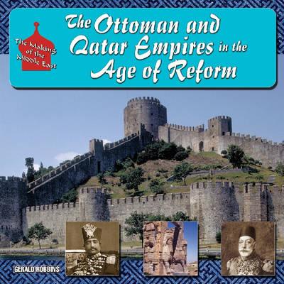 The Ottoman and Qajar Empires in the Age of Reform (How the Middle East Became the Middle East) By Gerald Robbins, Hal Marcovitz Cover Image