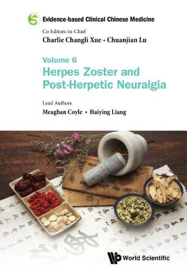 Evidence-based Clinical Chinese Medicine: Volume 6: Herpes Zoster and Post-herpetic Neuralgia