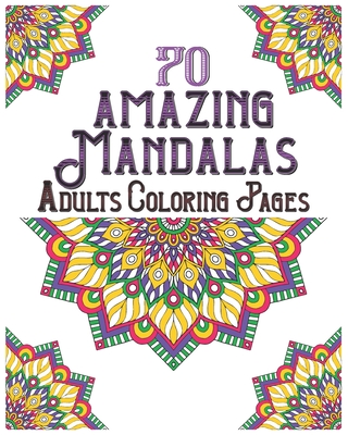 70 amazing mandalas adults coloring pages: mandala coloring book for all: 70 mindful patterns and mandalas coloring book: Stress relieving and relaxin Cover Image