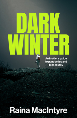 Dark Winter: An insider’s guide to pandemics and biosecurity By Raina MacIntyre Cover Image