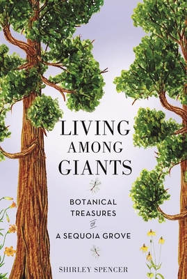 Living Among Giants: Botanical Treasures of a Sequoia Grove By Shirley Spencer (Illustrator) Cover Image