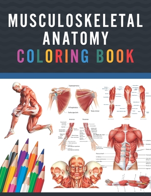 Musculoskeletal Anatomy Coloring Book: Musculoskeletal Anatomy Coloring & Activity Book for Kids. An Entertaining & Instructive Guide To The Human Bod Cover Image