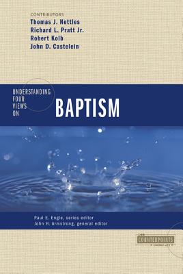Understanding Four Views on Baptism (Counterpoints: Church Life) By John H. Armstrong (Editor), Paul E. Engle (Editor), John Castelein (Contribution by) Cover Image