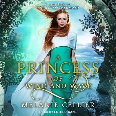 A Princess of Wind and Wave Lib/E: A Retelling of the Little Mermaid By Melanie Cellier, Esther Wane (Read by) Cover Image