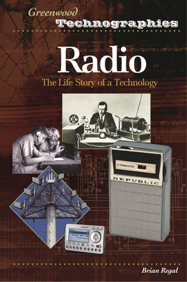 Radio: The Life Story of a Technology (Greenwood Technographies) By Brian Regal Cover Image