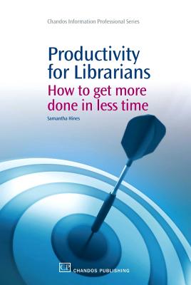 Productivity for Librarians: How to Get More Done in Less Time (Chandos Information Professional)