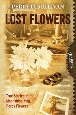 Lost Flowers: True Stories of the Moonshine King, Percy Flowers Cover Image