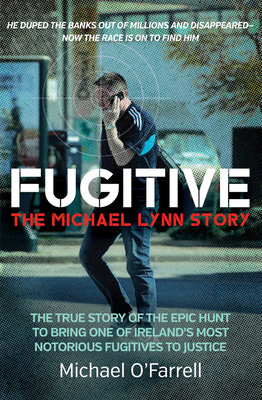 Fugitive: The Michael Lynn Story - The True Story of the Epic Hunt to Bring One of Ireland’s Most Notorious Fugitives to Justice Cover Image