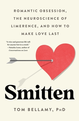 Smitten: Romantic Obsession, the Neuroscience of Limerence, and How to Make Love Last By Tom Bellamy Cover Image