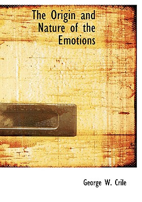 The Origin and Nature of the Emotions By George W. Crile Cover Image