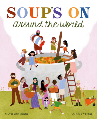 Soup's on Around the World By Denyse Waissbluth, Chelsea O'Byrne (Illustrator) Cover Image