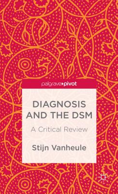 Diagnosis and the Dsm: A Critical Review (Palgrave Pivot)