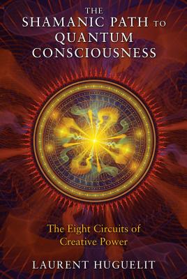 The Shamanic Path to Quantum Consciousness: The Eight Circuits of Creative Power Cover Image