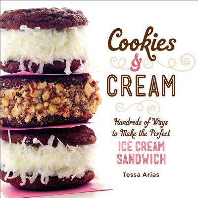 Cookies & Cream: Hundreds of Ways to Make the Perfect Ice Cream Sandwich By Tessa Arias Cover Image