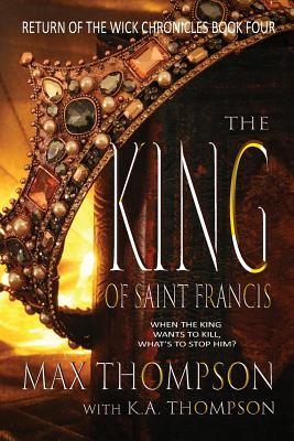 The King of Saint Francis (Return of the Wick Chronicles #4)