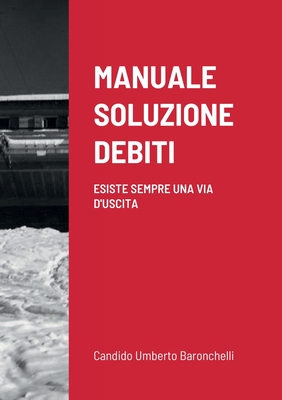 Manuale Soluzione Debiti: Esiste Sempre Una Via d'Uscita By Candido Umberto Baronchelli, Angelo Mirra (Text by (Art/Photo Books)), Giorgio Dimauro (Preface by) Cover Image