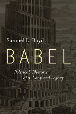 Babel: Political Rhetoric of a Confused Legacy By Samuel L. Boyd Cover Image