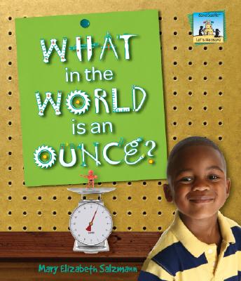 What in the World Is an Ounce? (Let's Measure) By Mary Elizabeth Salzmann Cover Image