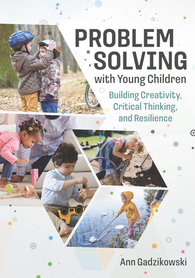 Problem Solving with Young Children: Building Creativity, Critical Thinking, and Resilience Cover Image