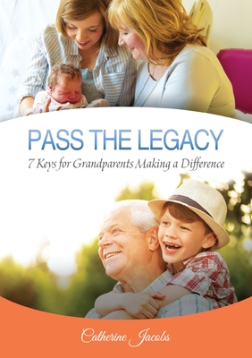 Pass the Legacy: 7 Keys for Grandparents Making a Difference By Catherine Jacobs Cover Image