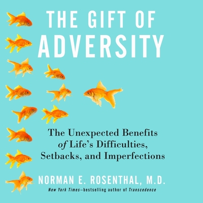 The Gift Adversity: The Unexpected Benefits of Life's Difficulties, Setbacks, and Imperfections By Norman E. Rosenthal, Erik Synnestvedt (Read by) Cover Image