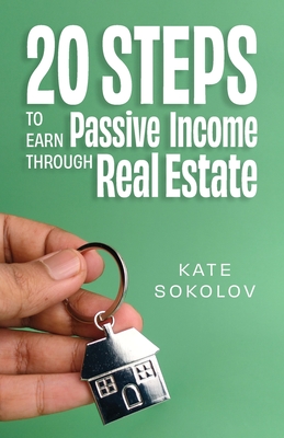 20 Steps to Earn Passive Income Through Real Estate By Kate Sokolov Cover Image