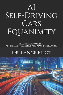AI Self-Driving Cars Equanimity: Practical Advances In Artificial Intelligence And Machine Learning Cover Image