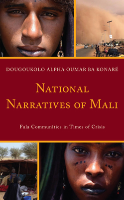 National Narratives of Mali: Fula Communities in Times of Crisis By Dougoukolo Alpha Oumar Ba Konaré Cover Image