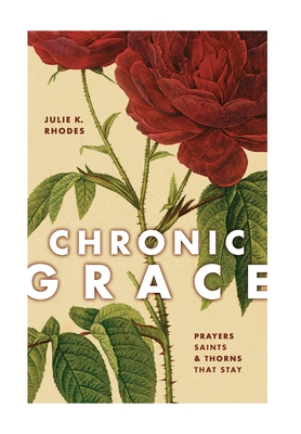 Chronic Grace: Prayers, Saints, and Thorns That Stay Cover Image
