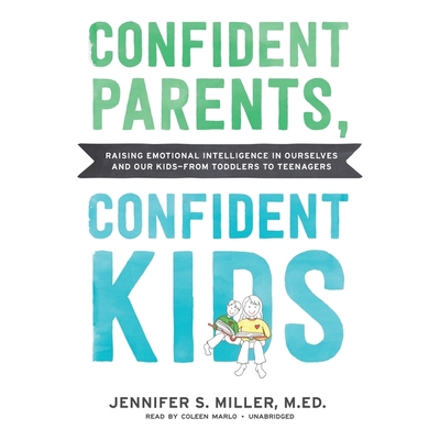 Confident Parents, Confident Kids Lib/E: Raising Emotional Intelligence in Ourselves and Our Kids--From Toddlers to Teenagers Cover Image