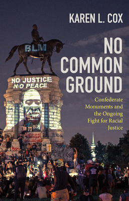 No Common Ground: Confederate Monuments and the Ongoing Fight for Racial Justice By Karen L. Cox Cover Image