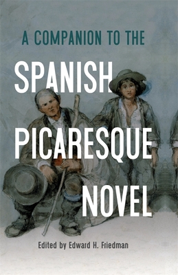 A Companion to the Spanish Picaresque Novel By Edward H. Friedman (Editor), Marta Albalá Pelegrín (Contribution by), Ja Garrido Ardila (Contribution by) Cover Image