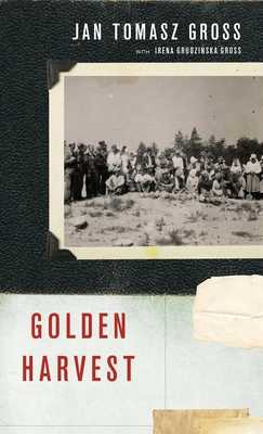 Golden Harvest: Events at the Periphery of the Holocaust By Jan Tomasz Gross, Irena Grudzinska Gross (Contribution by) Cover Image
