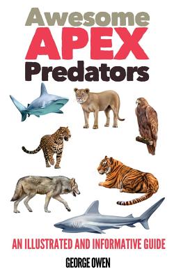 Awesome Apex Predators: An Illustrated and Informative Guide By George Owen Cover Image