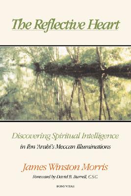 The Reflective Heart: Discovering Spiritual Intelligence in Ibn 'Arabi's 'Meccan Illuminations'