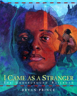 I Came As a Stranger: The Underground Railroad By Bryan Prince Cover Image