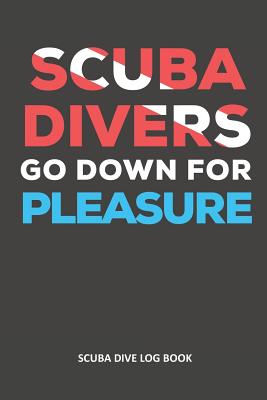 Scuba Divers Go Down for Pleasure: Scuba Diver Log Book 100 Dives (6 X 9) By Narced Dive Logs Cover Image
