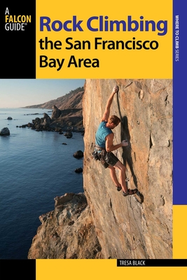 Rock Climbing the San Francisco Bay Area (Regional Rock Climbing Series) By Tresa Black Cover Image