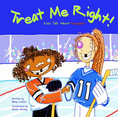 Treat Me Right!: Kids Talk about Respect By Nancy Loewen, Omarr Wesley (Illustrator) Cover Image