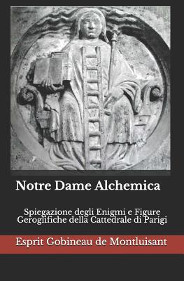 Notre Dame Alchemica: Spiegazione Curiosissima degli Enigmi e Figure Geroglifiche della Cattedrale di Notre Dame di Parigi Cover Image