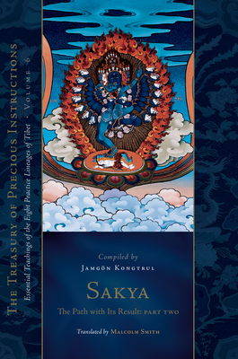 Sakya: The Path with Its Result, Part Two: Essential Teachings of the Eight Practice Lineages of Tibet, Volume 6 (The Treasury of Precious Instructions) By Malcolm Smith (Translated by), Jamgon Kongtrul Lodro Taye Cover Image