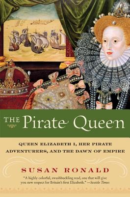 The Pirate Queen: Queen Elizabeth I, Her Pirate Adventurers, and the Dawn of Empire By Susan Ronald Cover Image