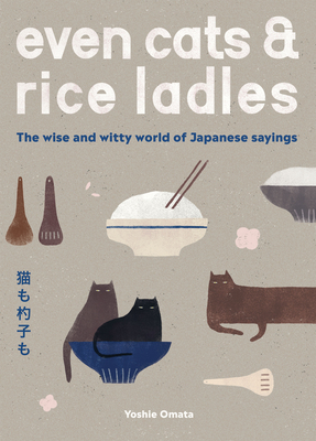 Even Cats and Rice Ladles: Wise and Witty World of Japanese Sayings Cover Image