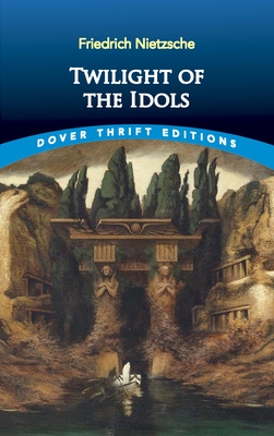 Twilight of the Idols By Friedrich Wilhelm Nietzsche Cover Image