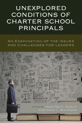 Unexplored Conditions of Charter School Principals: An Examination of the Issues and Challenges for Leaders By Marytza A. Gawlik (Editor), Dana L. Bickmore (Editor) Cover Image